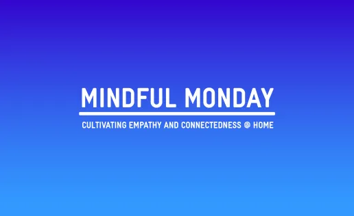 Mindful Monday: Cultivating Empathy and Connectedness @ Home